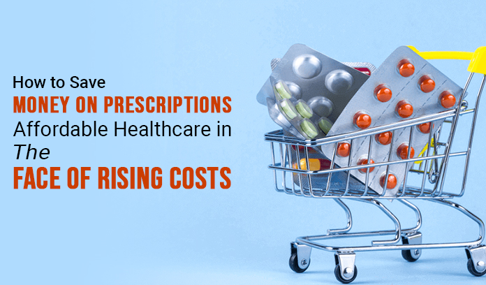 How to Save Money on Prescriptions: Affordable Healthcare in the Face of Rising Costs