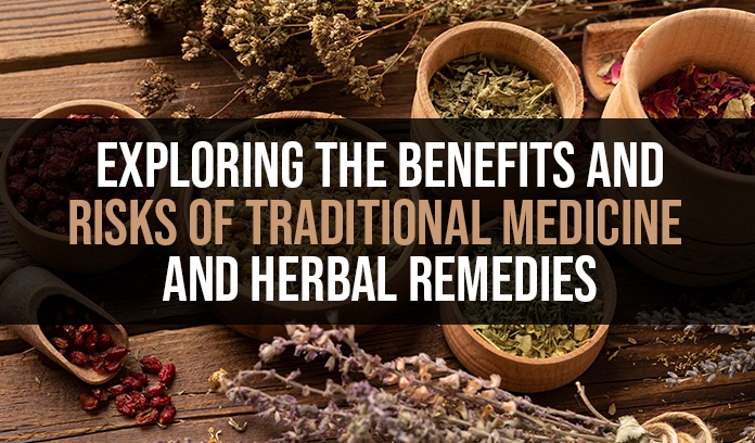 Exploring the Benefits and Risks of Traditional Medicine and Herbal Remedies
