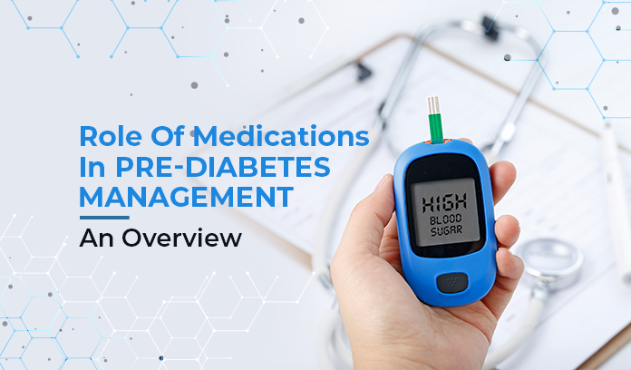 Role Of Medications for Pre-Diabetic Management: An Overview