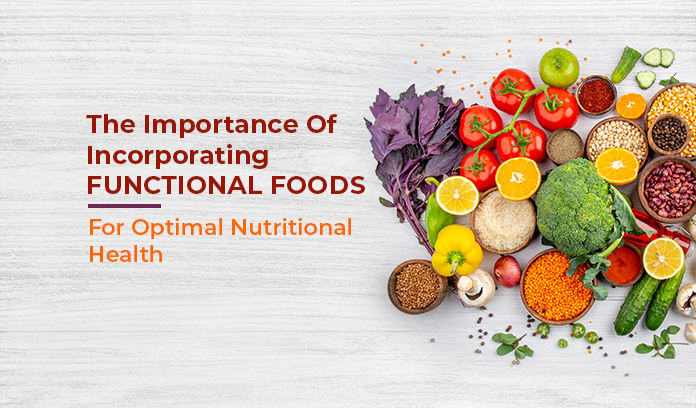 The Importance Of Incorporating Functional Foods For Optimal Nutritional Health