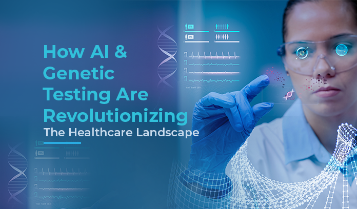 How AI And Genetic Testing Are Revolutionizing The Healthcare Landscape