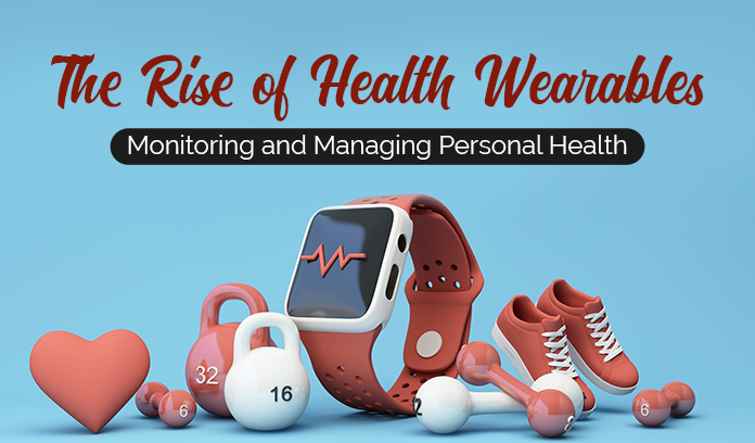 The Rise of Health Wearables: Monitoring and Managing Personal Health
