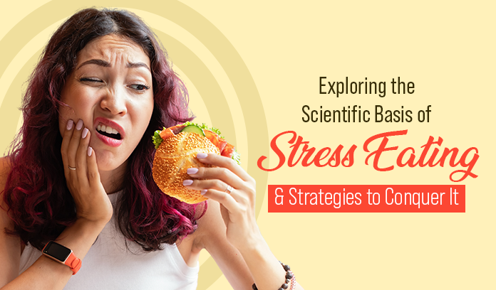 Exploring the Scientific Basis of Stress-Eating and Strategies to Conquer It