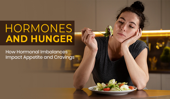 Impact of Hormonal Imbalance on Appetite and Cravings