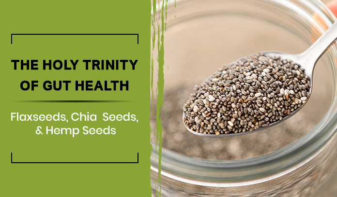 The Holy Trinity of Gut Health: Flaxseeds, Chia Seeds, & Hemp Seeds