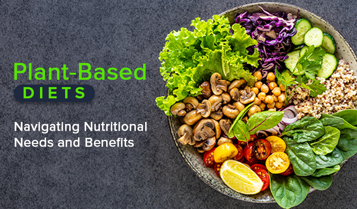 Plant-Based Diets: Navigating Nutritional Needs and Benefits