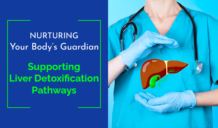 Nurturing Liver Detoxification: Supporting Your Body’s Guardian