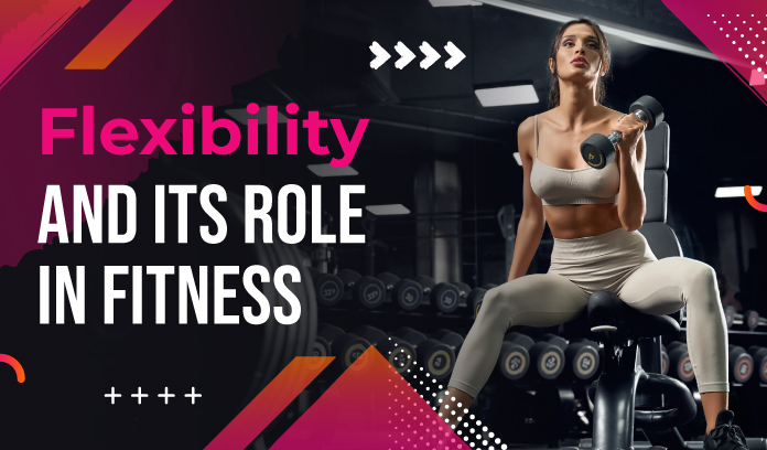 Flexibility and its role in fitness