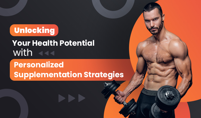 Unlocking Your Health Potential with Personalized Supplementation Strategies