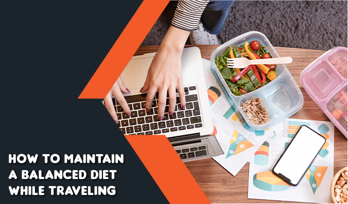 How to Maintain a Balanced Diet While Traveling