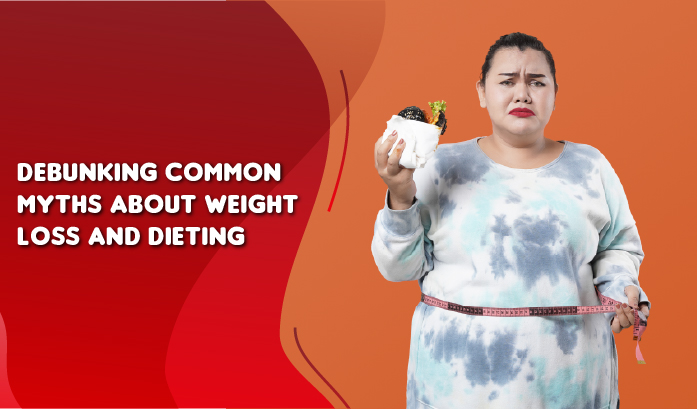 Debunking Common Myths About Weight Loss and Dieting