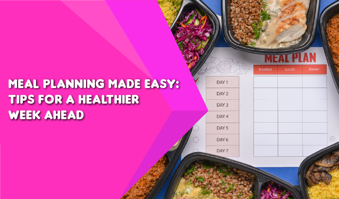Meal Planning Made Easy: Tips for a Healthier Week Ahead